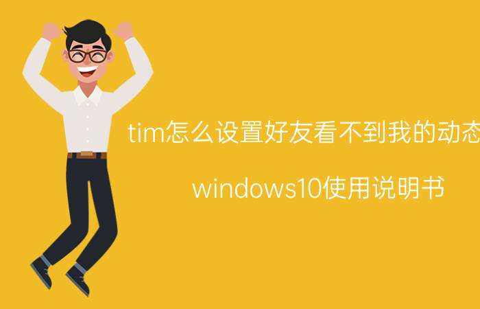 tim怎么设置好友看不到我的动态呢 windows10使用说明书？